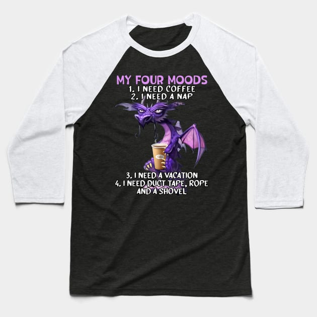 My Four Moods I Need Coffee I Need A Nap Dragon Coffee Lover Baseball T-Shirt by tabbythesing960